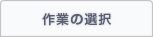 1.作業の選択